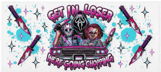 Get In Losers We Are Going Chopping