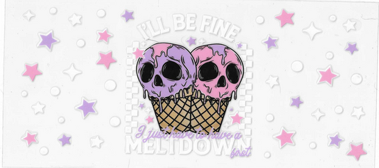 I'll Be Fine Melt Down
