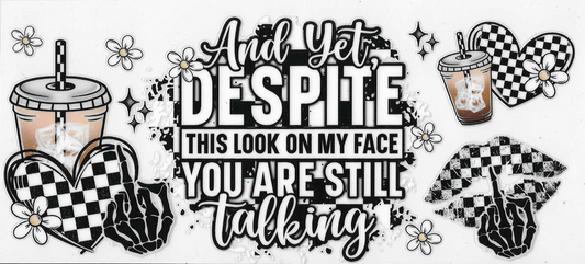 And Yet Despite This Look On My Face Your Still Talking