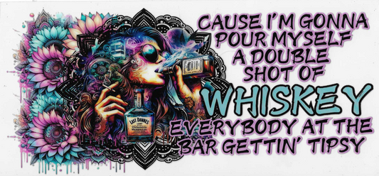 Cause I'm Gonna Pour Myself A Double Shot Of Whiskey